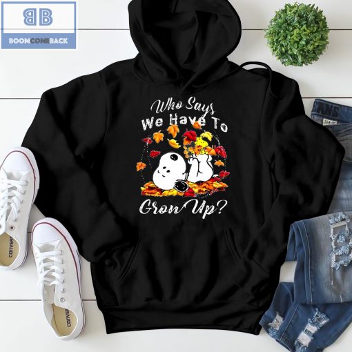 Snoopy Who Says We Have To Grow Up Shirt and Sweatshirt