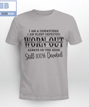 I’m A Dispatcher I’m a Sleep Deprived Worn Out Always On The Edge Still 100% Devoted Shirt