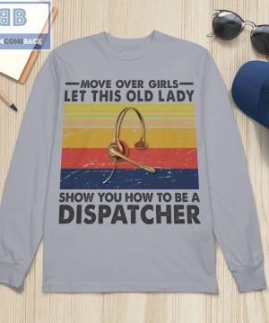 Move Over Girls Let This Old Lady Show You How To Be A Dispatcher Shirt