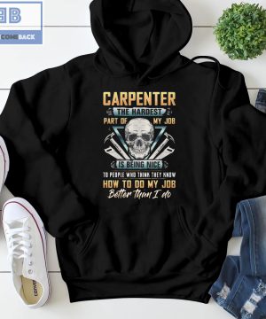 Skull Carpenter The Hardest Part Of My Job Is Being Nice To Peole Who Think They Know How To Do My Job Better Than I Do Shirt