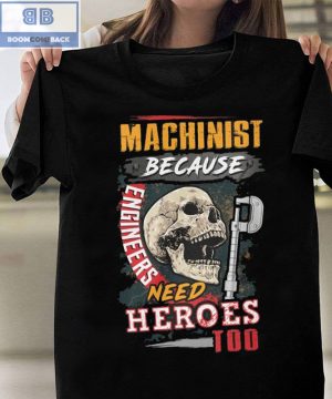 Skull Machinist Because Engineers Need Heroes Too Shirt and hoodie