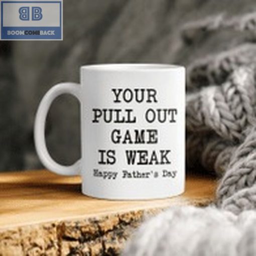 Your Pull Out Game Is Weak Happy Father’s Day Mug