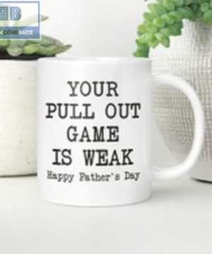 Your Pull Out Game Is Weak Happy Father's Day Mug