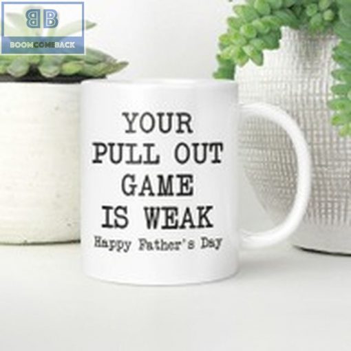 Your Pull Out Game Is Weak Happy Father’s Day Mug