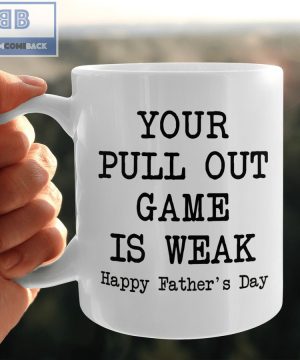 Your Pull Out Game Is Weak Happy Father’s Day Mug