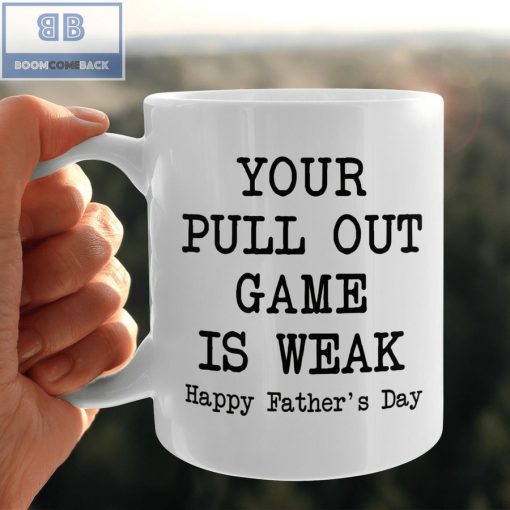 Your Pull Out Game Is Weak Happy Father’s Day Mug