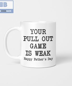 Your Pull Out Game Is Weak Happy Father’s Day Mug