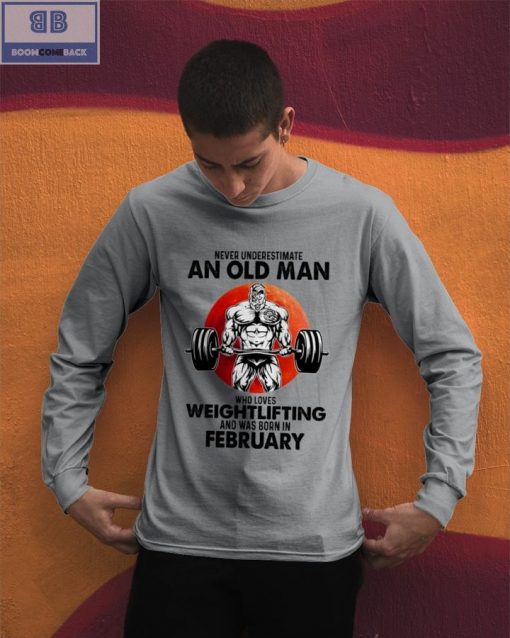 Gymer Never Understand An Old Man Who Loves Weightlifting And Was Born In February Shirt