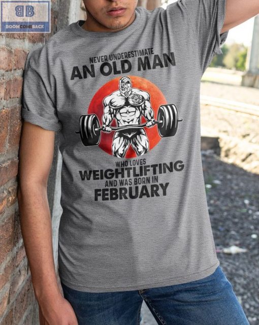 Gymer Never Understand An Old Man Who Loves Weightlifting And Was Born In February Shirt