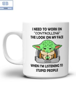 Baby Yoda I Need To Work On Controlling The Look On My Face When I'm Listening To Stupid People Mug