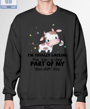 Dairy Cow I'm Totally Lacking The Zip A Dee The Part Of My Doo Dah Day Shirt