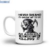 Death I Never Dreamed I’d Grow Up To Be An Asshole But Here I Am Killing It Mug