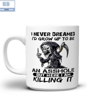 Death I Never Dreamed I’d Grow Up To Be An Asshole But Here I Am Killing It Mug