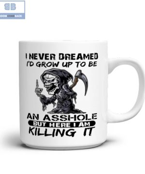 Death I Never Dreamed I’d Grow Up To Be An Asshole But Here I Am Killing It Mug