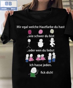 Mir Egal Welche Hautfarbe Du Hast Wie Schwer Du Bist Oder Wen Du Liebst Ich Hasse Jden T-shirt