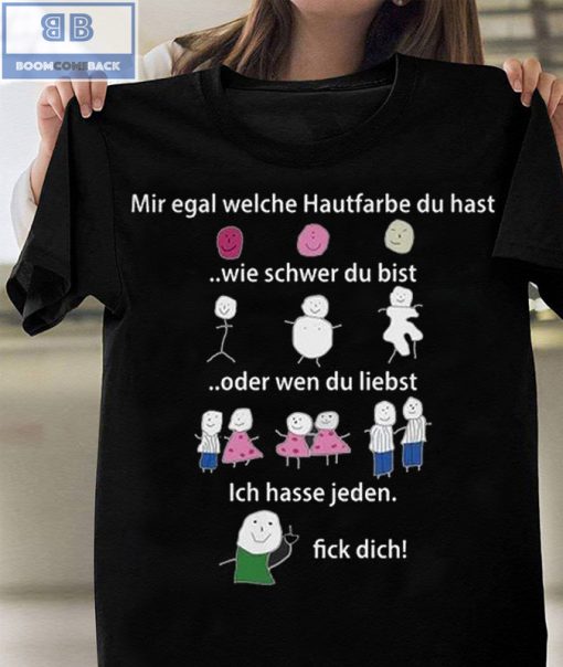 Mir Egal Welche Hautfarbe Du Hast Wie Schwer Du Bist Oder Wen Du Liebst Ich Hasse Jden T-shirt