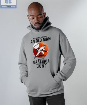 Never Understand An Old Man Who Loves Baseball And Was Born In June Shirt