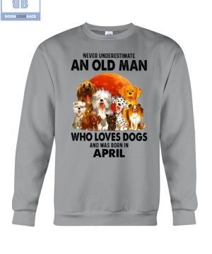 Never Understand An Old Man Who Loves Dogs And Was Born In April Shirt