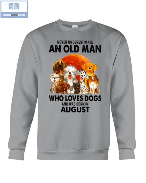 Never Understand An Old Man Who Loves Dogs And Was Born In August Shirt