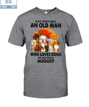 Never Understand An Old Man Who Loves Dogs And Was Born In August Shirt