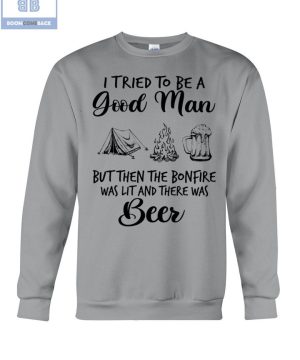 I Tried To Be A Good Man But Then The BonFire Was List And There Was Beer Shirt