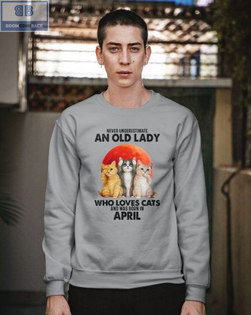 Never Understand An Old Lady Who Loves Cats And Was Born In April Shirt