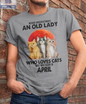 Never Understand An Old Lady Who Loves Cats And Was Born In April Shirt