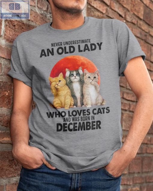 Never Understand An Old Lady Who Loves Cats And Was Born In December Shirt