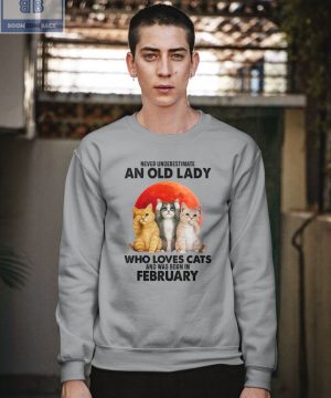 Never Understand An Old Lady Who Loves Cats And Was Born In February Shirt