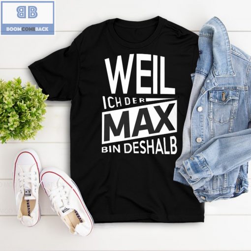 Weil Ich Der Max Bin Deshalb Shirt