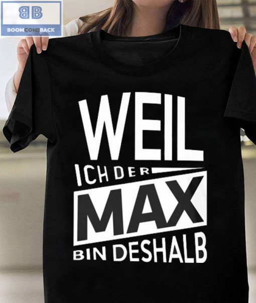 Weil Ich Der Max Bin Deshalb Shirt