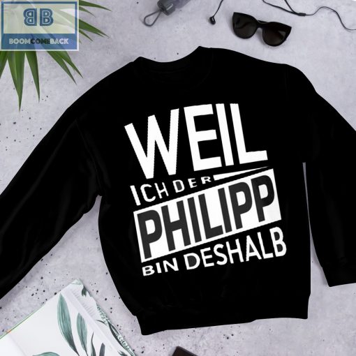 Weil Ich Der Philipp Bin Deshalb Shirt