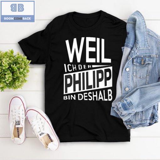 Weil Ich Der Philipp Bin Deshalb Shirt