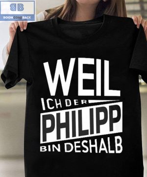 Weil Ich Der Philipp Bin Deshalb Shirt