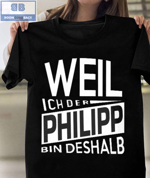 Weil Ich Der Philipp Bin Deshalb Shirt