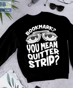 Bookmark You Mean Quitter Strip Shirt