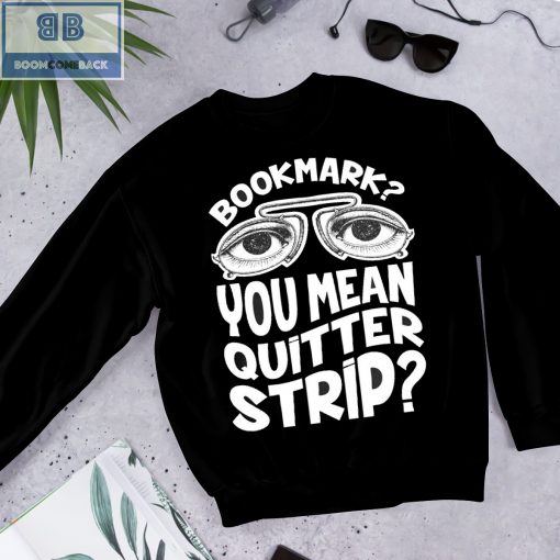 Bookmark You Mean Quitter Strip Shirt