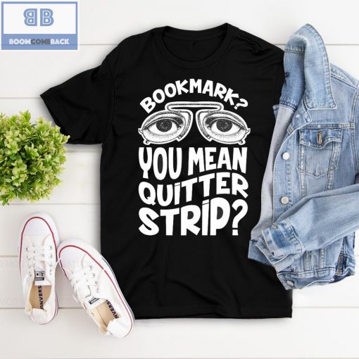 Bookmark You Mean Quitter Strip Shirt