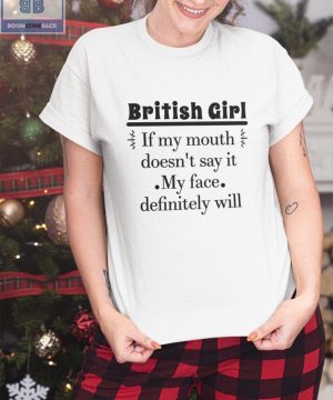 British Girl If My Mouth Doesn’t Say It My Face Definitely Will Shirt