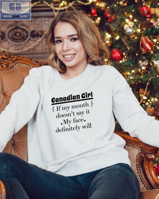 Canadian Girl If My Mouth Doesn’t Say It My Face Definitely Will Shirt