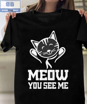 Cat Meow You See Me Shirt