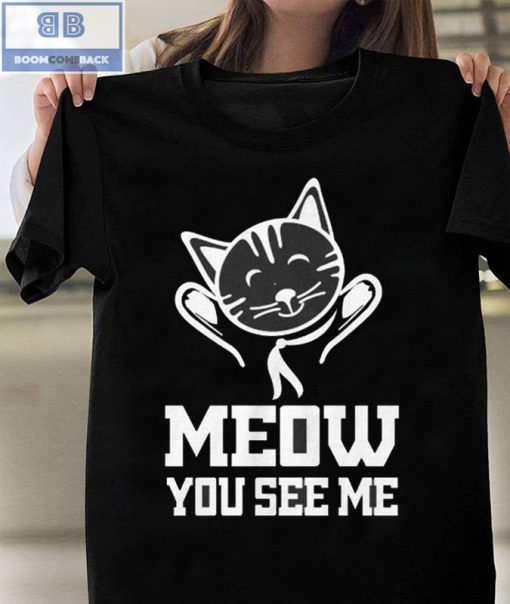 Cat Meow You See Me Shirt