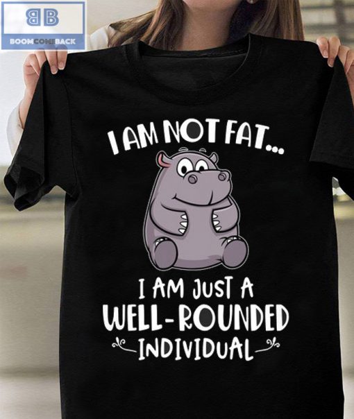 Hippo I’m Not Fat I’m Just A Well Rounded Individual Shirt