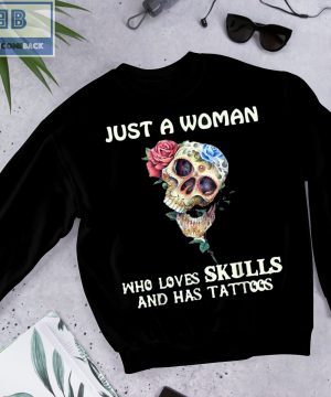 Roses Just A Woman Who Loves Skulls And Has Tattoos Shirt