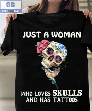 Roses Just A Woman Who Loves Skulls And Has Tattoos Shirt