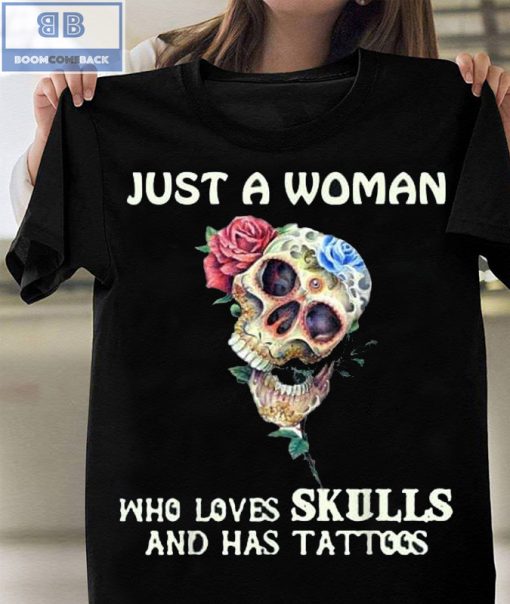 Roses Just A Woman Who Loves Skulls And Has Tattoos Shirt