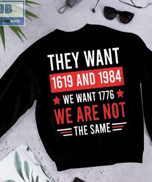 They want 1619 And 1984 We Want 1776 We Are Not The Same Shirt