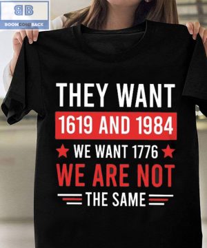 They want 1619 And 1984 We Want 1776 We Are Not The Same Shirt