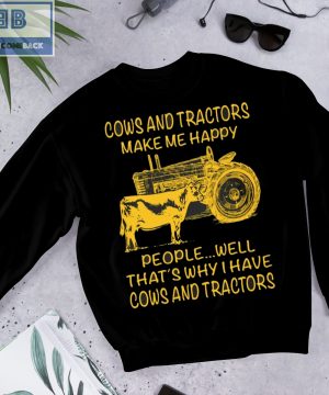 Cows And Tractors Make Me Happy People Well That's Why I have Cows And Tractors Shirt