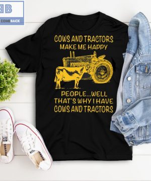 Cows And Tractors Make Me Happy People Well That’s Why I have Cows And Tractors Shirt